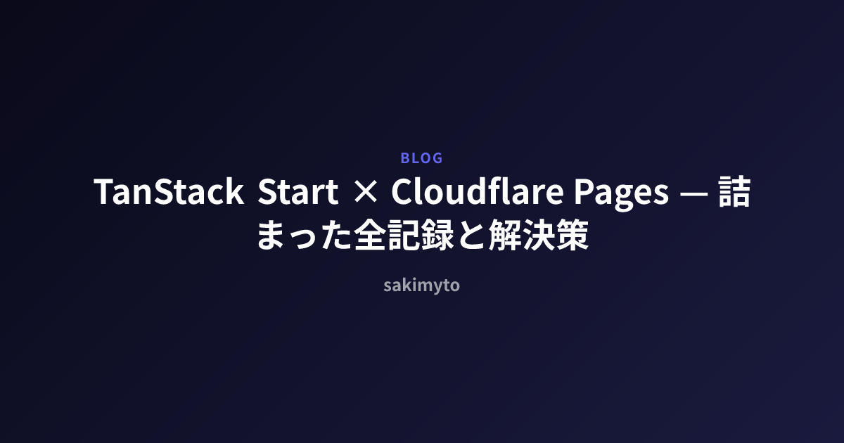 TanStack Start × Cloudflare Pages — 詰まった全記録と解決策 | sakimyto.com